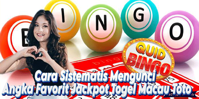 Cara Sistematis Mengunci Angka Favorit Jackpot Togel Macau Toto