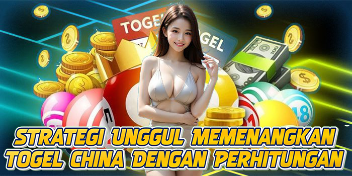Strategi Unggul Memenangkan Togel China Dengan Perhitungan