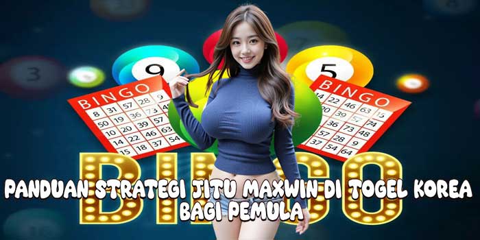 Panduan Strategi Jitu Maxwin Di Togel Korea Bagi Pemula